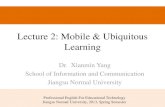 Lecture 2: Mobile & Ubiquitous Learningetc.edu.cn/UserFiles/59496/PDF/L2-Mobile and... · Ubiquitous Learning • Ubiquitous learning (u-learning) is equivalent to some form of simple