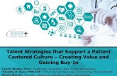 Talent Strategies that Support a Patient Centered Culture Gaining … · 2015. 5. 29. · Talent Strategies that Support a Patient Centered Culture –Creating Value and Gaining Buy-In