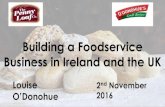 Building a Foodservice Business in Ireland and the UK · Building a Foodservice Business in Ireland and the UK Louise O’Donohue 2nd November 2016 . Who we are • O’Donohue’s