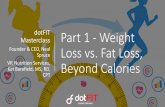 Part 1 - Weight Loss vs. Fat Loss, Beyond Calories · Dieting vs. Diet • Dieting - restricting calories for weight loss • Diet – refers to the type of food pattern one follows