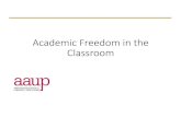 Academic Freedom in the Classroom.... . . the “freedom to teach, both in and outside the classroom, to conduct research and to publish the results of those investigations, and to