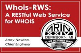 Whois-RWS · PDF file 2019. 2. 1. · Whois-RWS: A RESTful Web Service for WHOIS Andy Newton, Chief Engineer. What is REST? •Representation State Transfer •As applied to web services