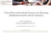 How Alternative Asset Classes are Shaping Neighbourhoods ...How Alternative Asset Classes are Shaping Neighbourhoods: Social Housing John Fox, Partner Robins Appleby & Taub LLP Land