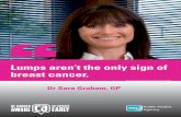 Dr Sara Graham, GP · survive breast cancer when it is caught and treated early. Breast cancer is treatable if it’s found early enough and many women survive it. Breast cancer touches
