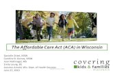 The Affordable Care Act (ACA) in Wisconsin€¦ · 01/01/2013  · The Affordable Care Act (ACA) in Wisconsin Danielle Zirkel, MSW . Caroline B. Gomez, MSW . Jean Nothnagel, MS .