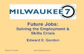 Future Jobs - Milwaukee 7 Meetings/M7... · Wisconsin 12-13 Edward E. Gordon  • 5.8% Unemployed • 178,464 People Unemployed • 41,260 Vacant Jobs