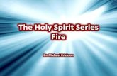 The Holy Spirit Series The Person - bb4sc.orgbb4sc.org/PDF/The_Holy_Spirit_Series_Fire.pdf•The oil is symbolic of the Holy Spirit. •1 John 2:20 “But you have an anointing from