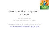 Give Your Electricity Unit a Charge - WordPress.com · Give Your Electricity Unit a Charge Laura Henriques  Saturday October 20, 2012 4:35pm - 5:35pm
