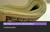 What Would You Do if You Won the Lottery? · 1) What would you do if you won the lottery. This is the unreal conditional because we are assuming that you do not have a lottery ticket