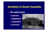 New Dentistry in South Australia - SAMHScdn.samhs.org.au/dentistry2009.pdf · 2011. 11. 5. · practice 1833-4Wakefield Plan and the South Australia Act 1836 settlement-until 1840,