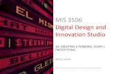 MIS 3506 Digital Design and Innovation Studio · 2016. 11. 1. · Digital Design and Innovation Studio Amy Lavin Photo: Installation by Jenny Holzer, US Pavillion, ... ( 4 Hardcopies
