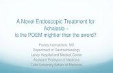 A Novel Endoscopic Treatment for...2016/11/05  · A Novel Endoscopic Treatment for Achalasia – Is the POEM mightier than the sword? Pavlos Kaimakliotis, MD Department of Gastroenterology