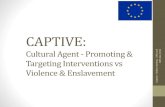 CAPTIVE: Cutural Agent - Promoting & Targeting ...€¦ · CAPTIVE: Cultural Agent - Promoting & Targeting Interventions vs Violence & Enslavement e -g -16. Agenda -19th December
