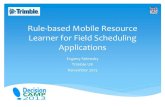 Rule Based Mobile Resource Learner for Field Scheduling ...openrules.com/pdf/TrimbleDecisionCamp.pdf · Rule-based Mobile Resource Learner for Field Scheduling Applications Evgeny