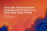 How We Automated the Spatializing of Data for a Web App ... · 2017 Esri User Conference Presentation Keywords: 2017 Esri User Conference—Presentation, 2017 Esri User Conference,