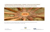 UNDERSTANDING AND FACILITATING INTERPROFESSIONAL …irpbc.rccbc.ca/wp-content/uploads/2014/04/IPE... · IPE UNDERSTANDING AND FACILITATING INTERPROFESSIONAL EDUCATION . A Guide to