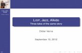 Lisp, Jazz, Aïkido - Three tales of the same storydidier/research/... · LISP, Jazz, Aïkido Didier Verna My philosophy of life Beauty: being able to evolve comfortably within a