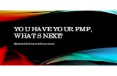 YOU HAVE YOUR PMP, WHATâ€™S NEXT? PMP: Project Management Professional PgMP: Program Management Professional