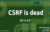 CSRF is dead - stephenreescarter.net€¦ · Browser rejects CSRF cookie when visiting mysite.com CSRF Cookie defaults to SameSite=Lax and is rejected by the browser due to the cross-site