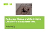Reducing Stress and Optimising Outcomes in neonatal care · Reducing Stress and Optimising Outcomes in neonatal care Julia Petty. Areas covered…. • Developmental care integrated