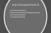 Asian Cities beyond Covid-19 Cities...Asian Cities beyond Covid-19 •Chris Webster, PhD, DSc(econ) •Professor of Urban Planning and Development Economics •Dean, Faculty of Architecture
