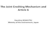 The Joint Crediting Mechanism and Article 6 · 1/1/2019  · The Joint Crediting Mechanism and Article 6 Kazuhisa KOAKUTSU Ministry of the Environment, Japan. JAPAN Partner ... Mongolia