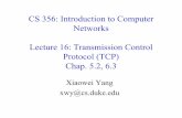CS 356: Introduction to Computer Networks Lecture 16: …€¦ · CS 356: Introduction to Computer Networks Lecture 16: Transmission Control Protocol (TCP) Chap. 5.2, 6.3 Xiaowei