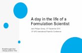 A day in the life of a Formulation ScientistA day in the life of a Formulation Scientist Jean-Philippe Ganay, 12 th ... • Use a wide variety of scientific knowledge, combining the