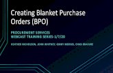 Creating Blanket Purchase Orders (BPO) Webcast.pdfOrders (BPO) PROCUREMENT SERVICES WEBCAST TRAINING SERIES-1/7/20 HEATHER NICHOLSON, JOHN WHITNEY, GINNY MORRIS, CHAD BRASURE. What