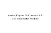 (Astro)Physics 343 Lecture # 5: The Interstellar Mediumajbaker/ph343/ajb343-5.pdf · Pressure equilibrium Phase hot ionized warm ionized warm neutral cold neutral molecular clouds