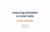 New measuring polarization on social media · 2017. 5. 19. · 2 social media Michael Mathioudakis consume content news about friends, politics, favorite artists generate content