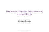 How you can create and live a passionate, purpose-filled life · What is a passionate, purpose-filled life? •My definition of “purpose” has 3 parts: It is an intention to accomplish