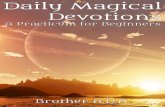 Daily Magical DevotionsDaily Magical Devotions A Practicum for Beginners Brother Armatus Divino Auxilio . Table of Contents 2 ... once a day until you can focus for at least four or