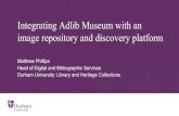 Integrating Adlib Museum with an image repository and ......Integrating Adlib Museum with an image repository and discovery platform Matthew Phillips Head of Digital and Bibliographic