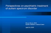 Perspectives on psychiatric treatment ... - Seattle Children's...Apr 18, 2019  · Perspectives on psychiatric treatment of autism spectrum disorder . Hower Kwon, M.D. Seattle Children’s