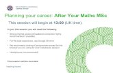 Planning your career: After Your Maths MSc · Inspiring futures Planning your career: After Your Maths MSc This session will begin at 13:00 (UK time). To join this session you will