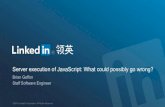 Server execution of JavaScript: What could possibly go wrong?velocity.oreilly.com.cn/2014/ppts/ssr_velocity_beijing.pdf · 2017. 12. 18. · ©2014 LinkedIn Corporation. All Rights