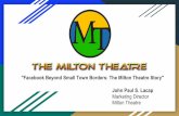 Facebook Beyond Small Town Borders: The Milton Theatre Story · The Milton Theatre in a nutshell… - Built cir ca 1910 - Started as a movie theatre - Reopened 2014 - 320+ events