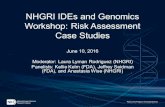 NHGRI IDEs and Genomics Workshop: Risk Assessment Case …...Workshop: Risk Assessment Case Studies June 10, 2016 Moderator: Laura Lyman Rodriguez (NHGRI) Panelists: Kellie Kelm (FDA),