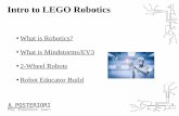 Intro to LEGO Robotics€¦ · Robot Educator Build. What is Robotics? E l e c t r o n i c s M e c h a ni cs Programming. What is a Robot? What is a Robot? Almost anything automated…