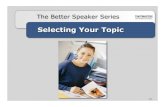 Selecting Your Topic Better Speaker Series/original/274.… · Selecting Your Topic The Better Speaker Series 274. Personal Experiences Family Profession Interests 1. Reference Materials