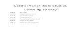 Lord’s Prayer Bible Studies Learning to Pray · Lord’s Prayer Bible Studies Learning to Pray Study 1 Our Father Study 2 Hallowed Be Your Name Study 3 Your Kingdom Come Study 4