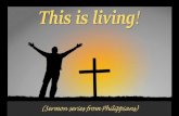 This is living - Crosby Community · Philippians 1 This is living! (Sermon series from Philippians) 8 For God is my witness, how greatly I long for you all with the affection of Jesus