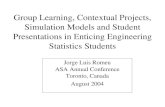 Group Learning, Contrextual Projects, Simulation Models ...web.cortland.edu/romeu/ASA2004.pdf · Presentations in Enticing Engineering Statistics Students Jorge Luis Romeu ASA Annual