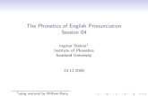 The Phonetics of English Pronunciation Session 04€¦ · Session 04 Ingmar Steiner1 Institute of Phonetics Saarland University 24.11.2008 1using material by William Barry. Overview