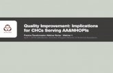 Quality Improvement: Implications for CHCs Serving AA&NHOPIs … · use, accountable care organizations, and patient centered medical homes • Impact on community health centers