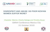 DISRESPECT AND ABUSE: DO POOR KENYAN WOMEN SUFFER … · 2015. 12. 14. · GMNH Conference Mexico City 21 October 2015 . Universal Rights of Childbearing Women ... • High case load/work-related