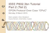 IEEE P802.3bn Tutorial Part 2ieee802.org/802_tutorials/2015-03/P802d3bn_tutorial2.pdf · 2015. 3. 8. · E P o C IEEE P802.3bn Tutorial Part 2 (Teil 2) EPON Protocol Over Coax “EPoC”