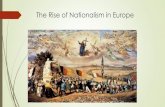 THE RISE OF NATIONALISM IN EUROPE · THE MAKING OF NATIONALISM IN EUROPE Till mid 18th century there was no concept of “Nation State” in Europe. Society and politics was dominated