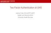 Two Factor Authentication at UHS · Jeremy Foley CEH,eCPPT,eWPT System and Security Admin University Health Services. Two Factor Authentication at UHS • Remote Access via Citrix
